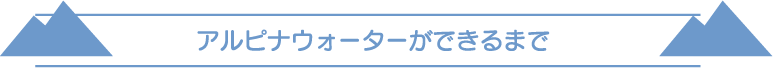 アルピナウォーターができるまで