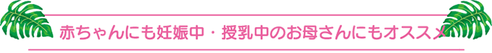赤ちゃんにも妊娠中・授乳中のお母さんにもオススメ